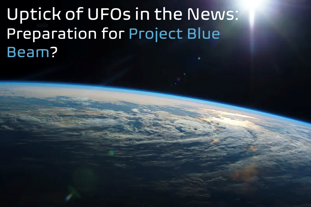 Uptick of UFOs in the News: Preparation for Project Blue Beam?